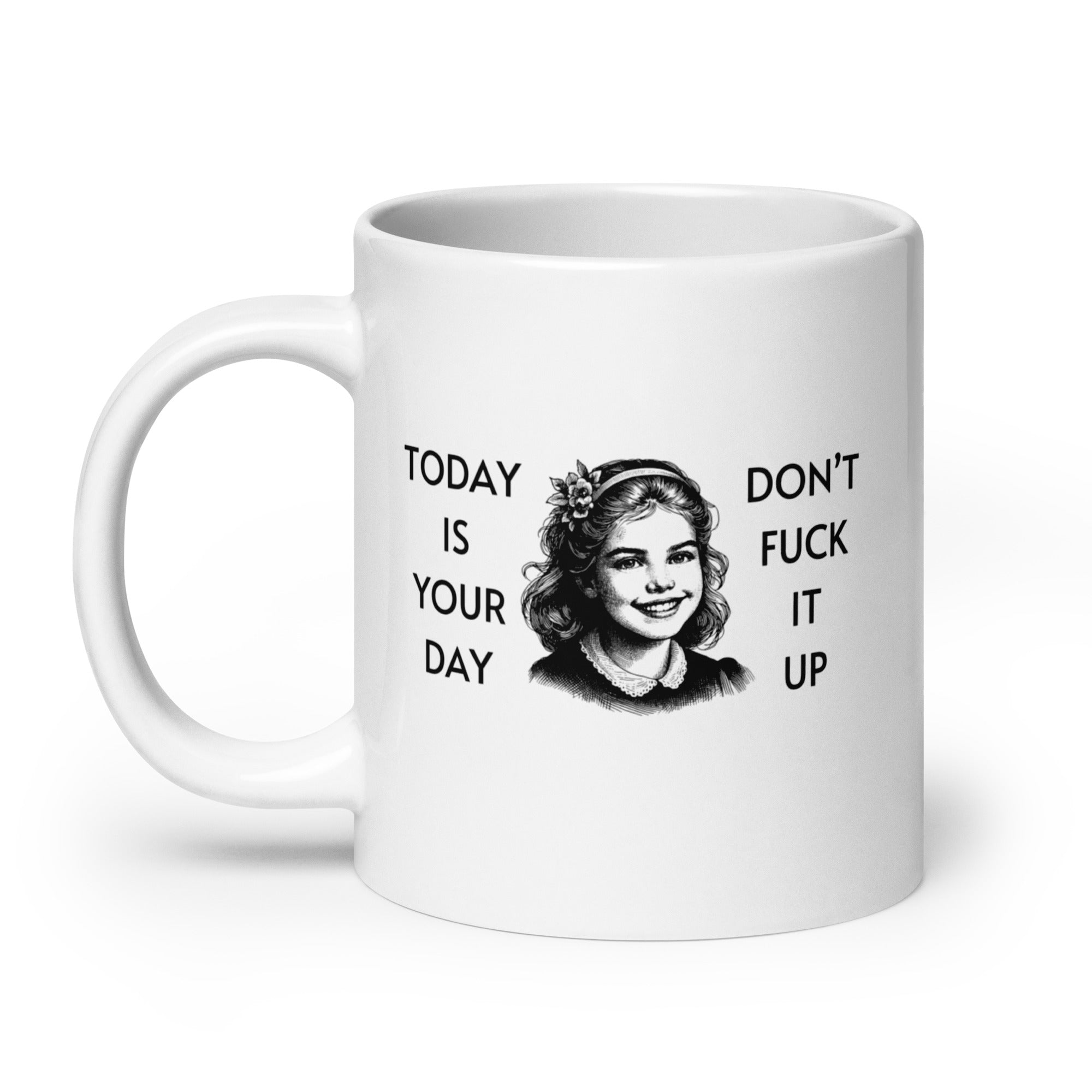 White mug with a graphic of a girl and text "TODAY IS YOUR DAY   DON'T FUCK IT UP" on a white background